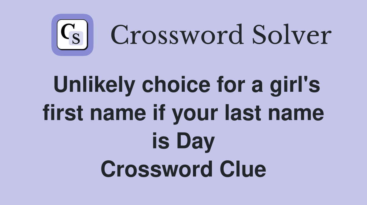 Unlikely choice for a girl's first name if your last name is Day Crossword Clue