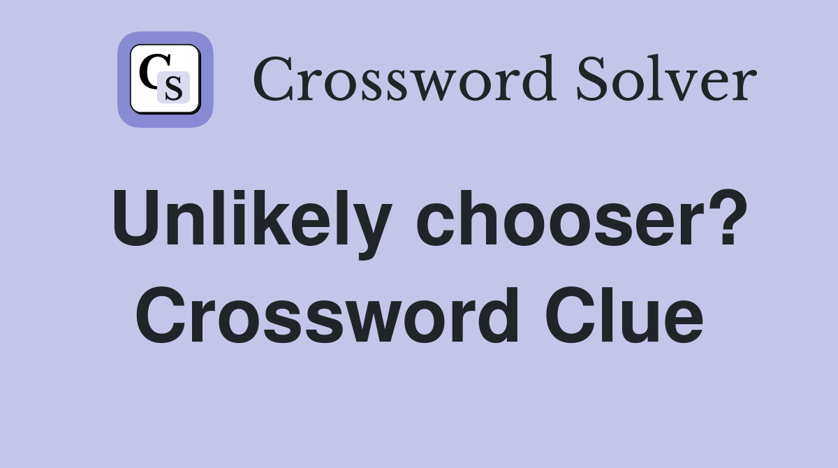 Unlikely chooser? Crossword Clue