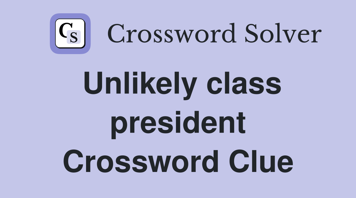 Unlikely class president Crossword Clue