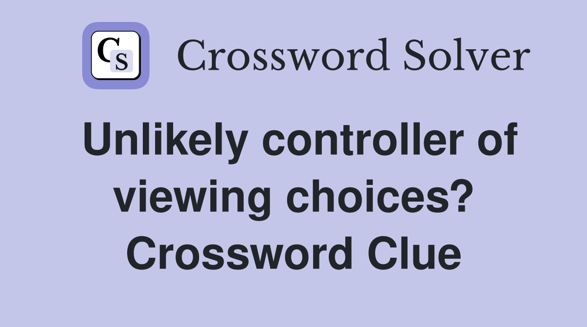 Unlikely controller of viewing choices? Crossword Clue