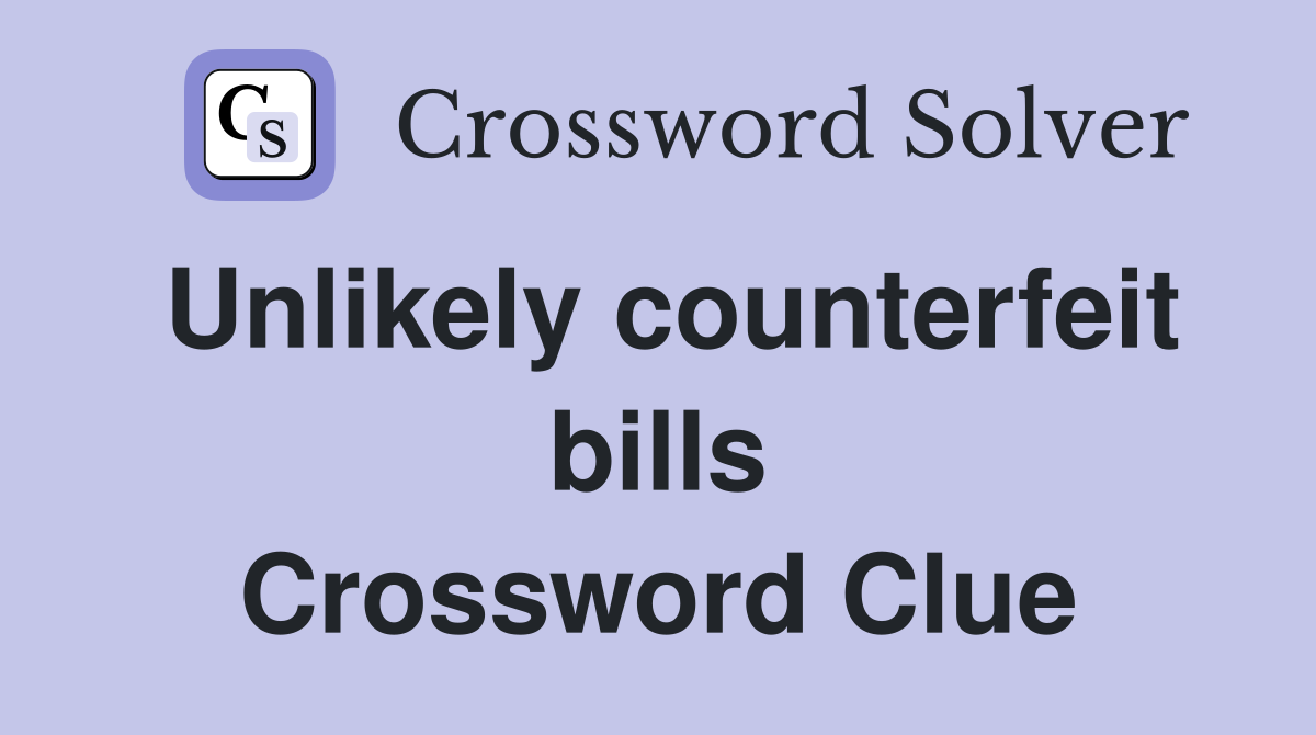 Unlikely counterfeit bills Crossword Clue