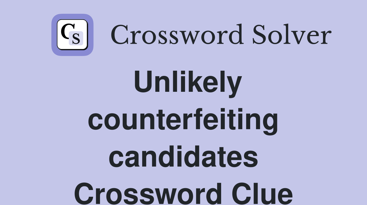 Unlikely counterfeiting candidates Crossword Clue