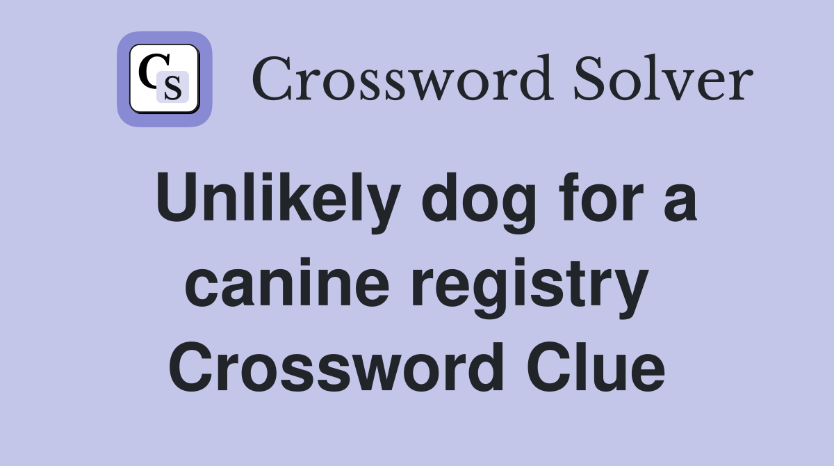 Unlikely dog for a canine registry Crossword Clue
