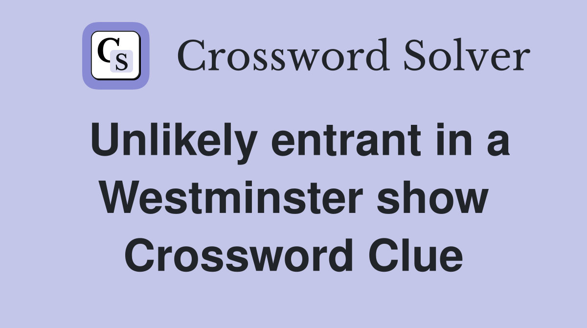 Unlikely entrant in a Westminster show Crossword Clue