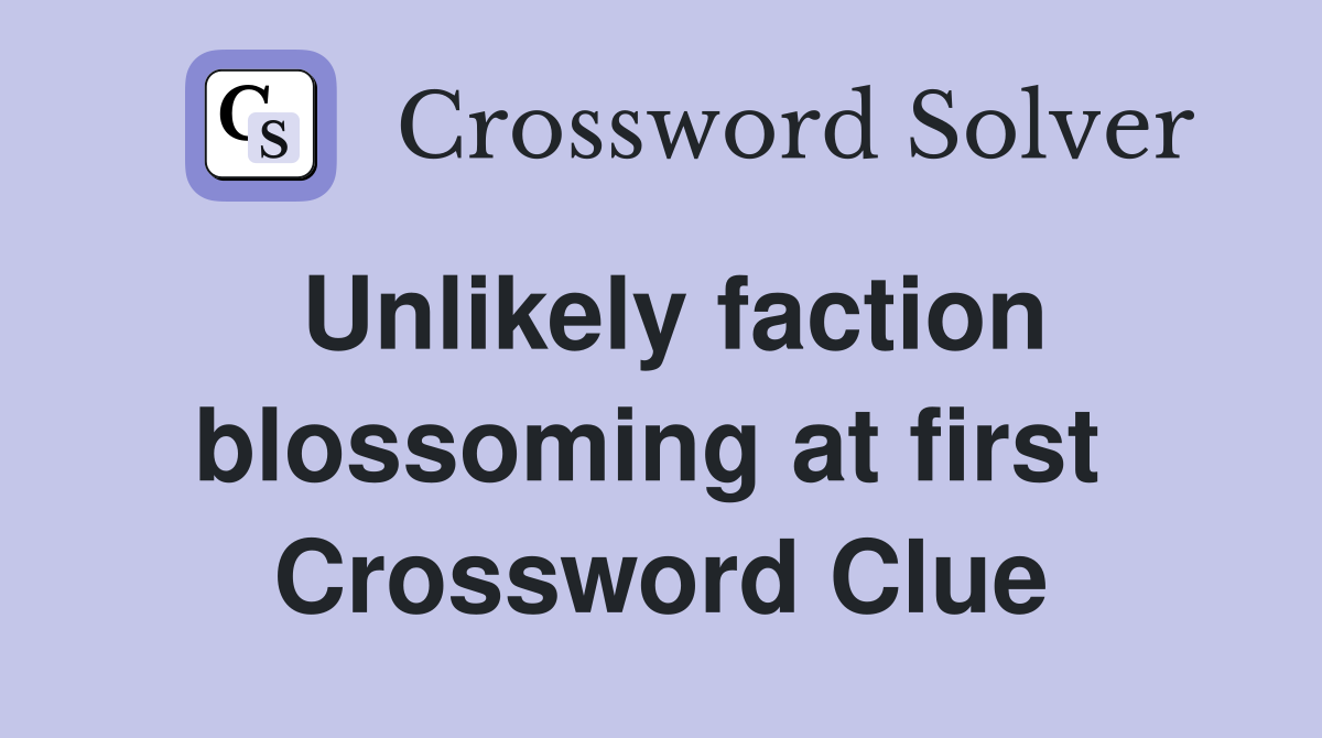 Unlikely faction blossoming at first  Crossword Clue