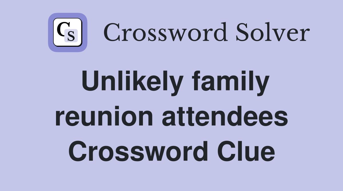 Unlikely family reunion attendees Crossword Clue