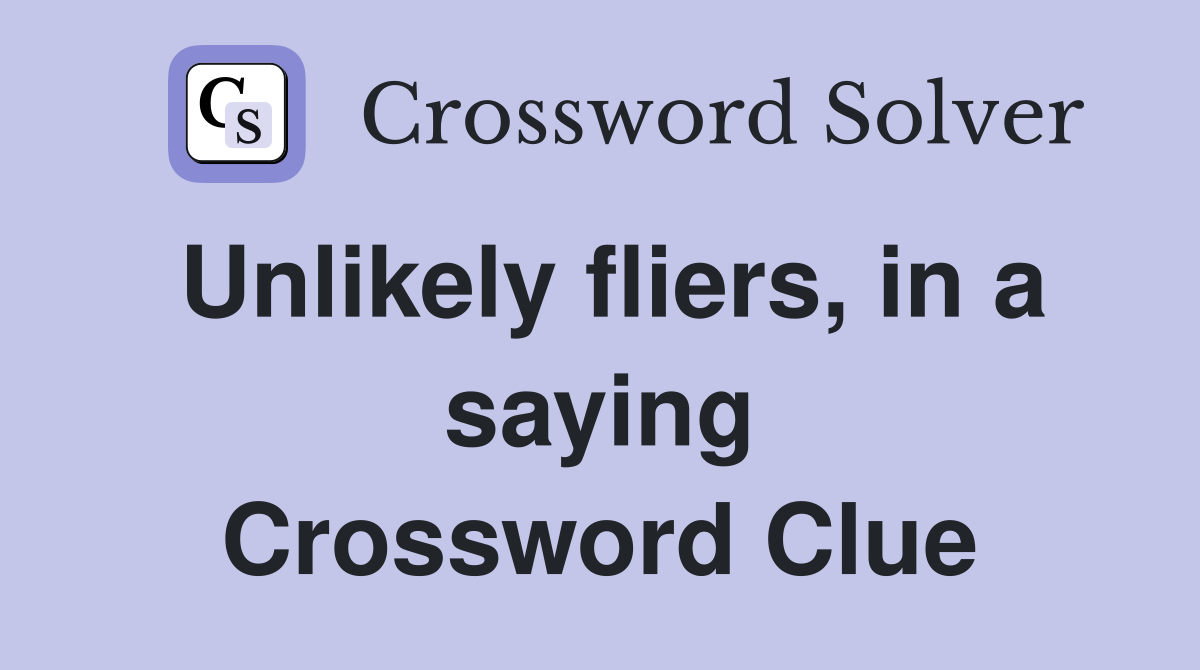 Unlikely fliers, in a saying Crossword Clue