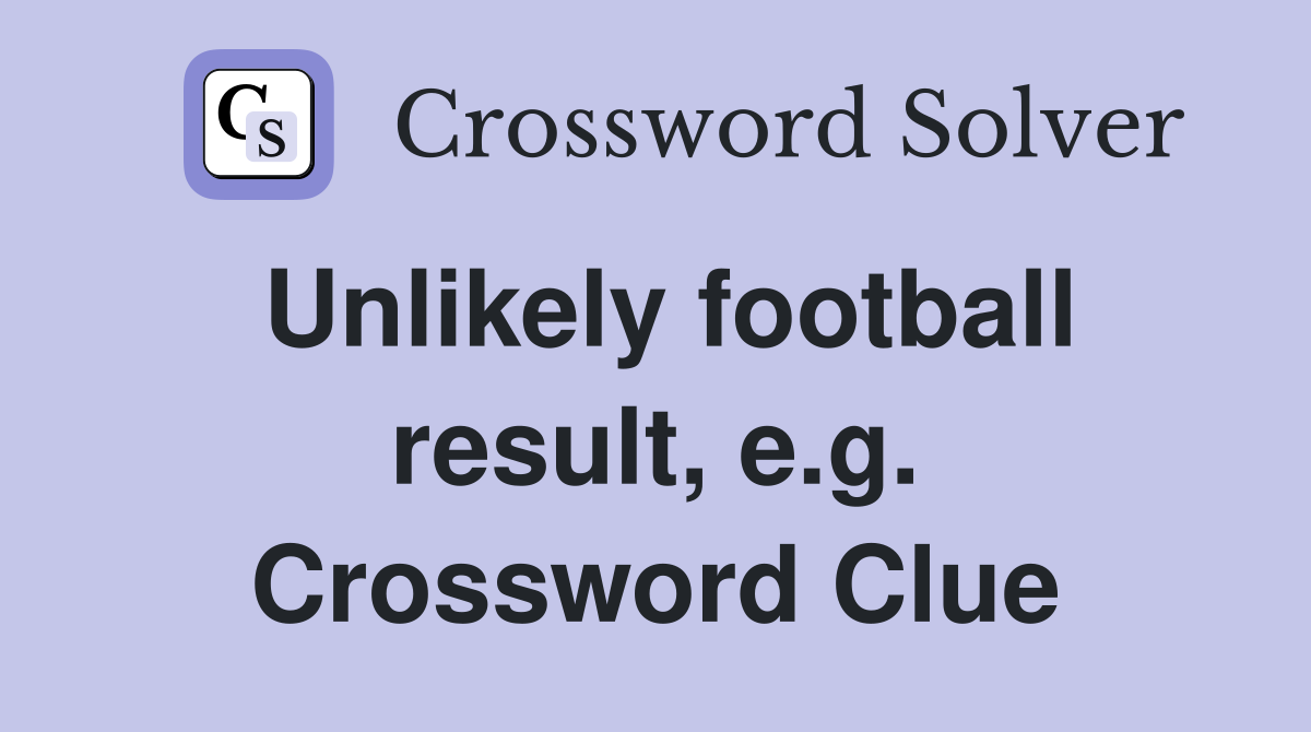 Unlikely football result, e.g. Crossword Clue