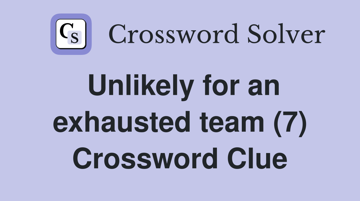 Unlikely for an exhausted team (7) Crossword Clue