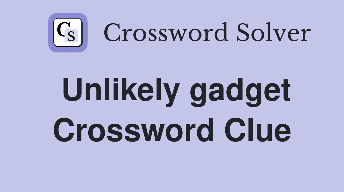Unlikely gadget Crossword Clue