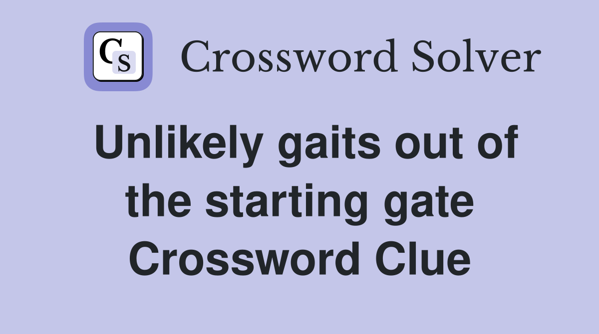 Unlikely gaits out of the starting gate Crossword Clue