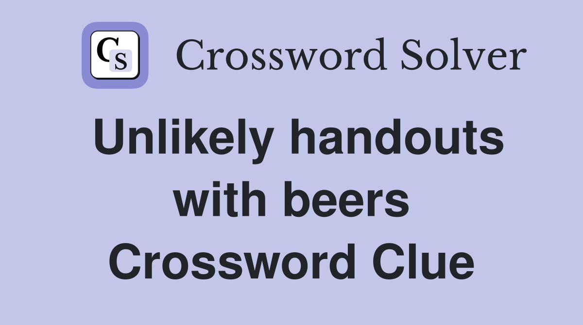 Unlikely handouts with beers Crossword Clue