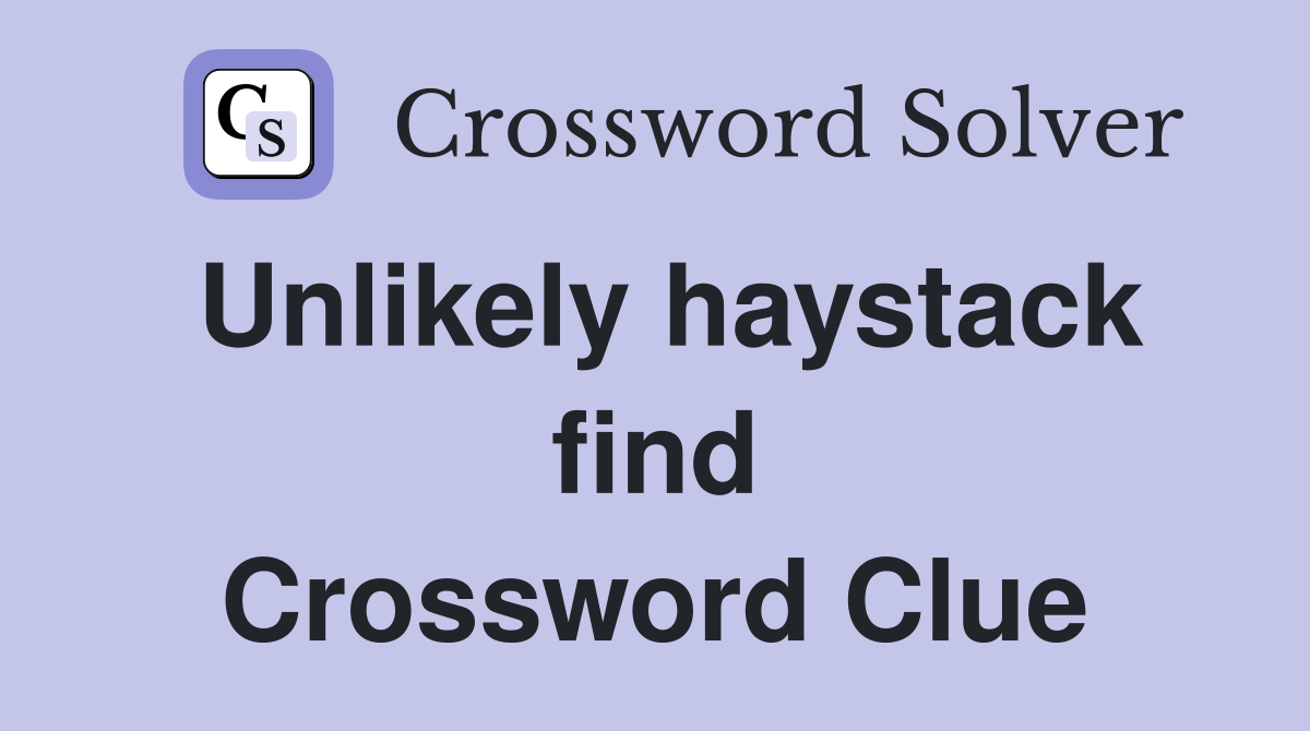 Unlikely haystack find Crossword Clue
