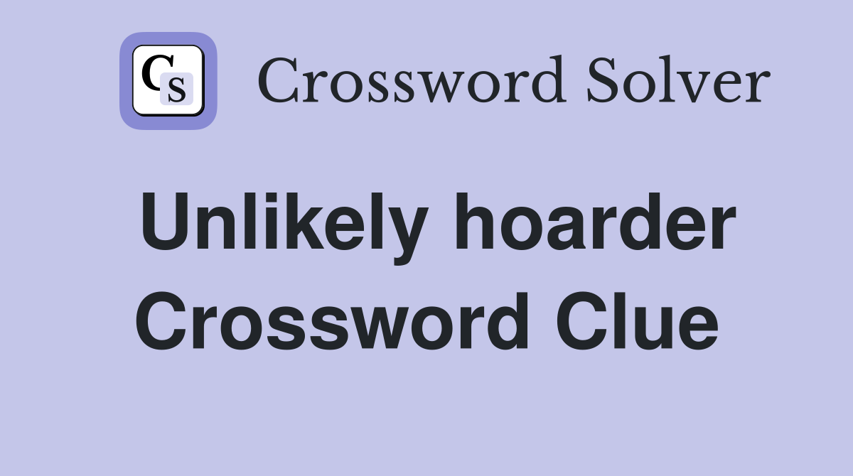 Unlikely hoarder Crossword Clue