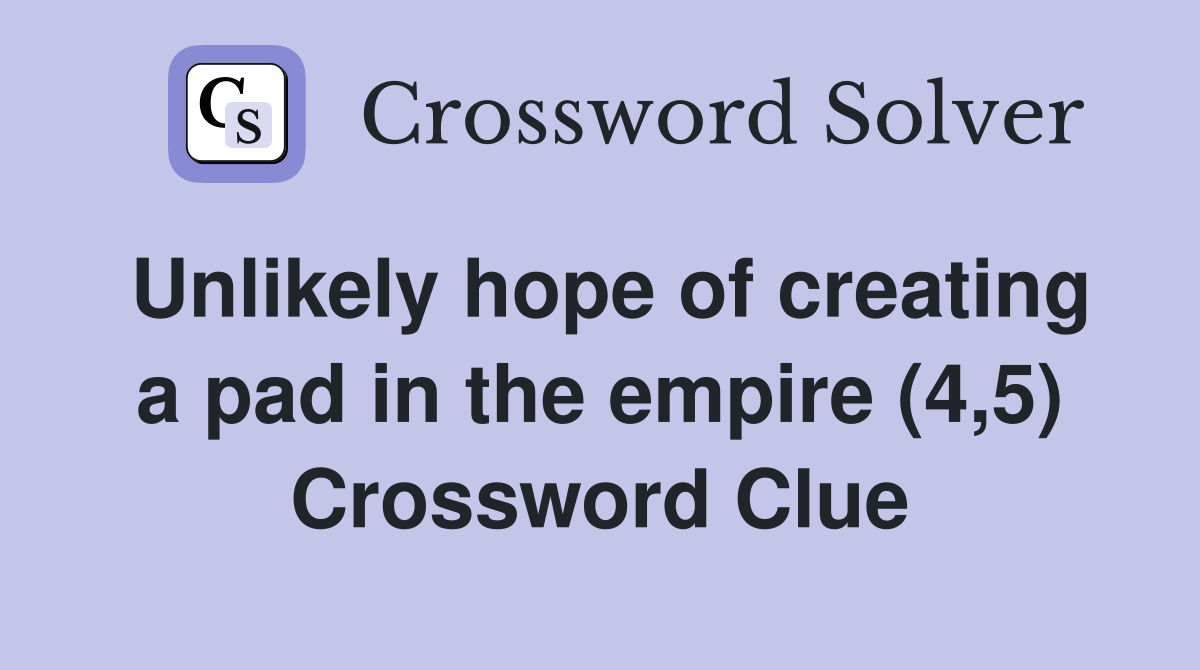 Unlikely hope of creating a pad in the empire (4,5) Crossword Clue