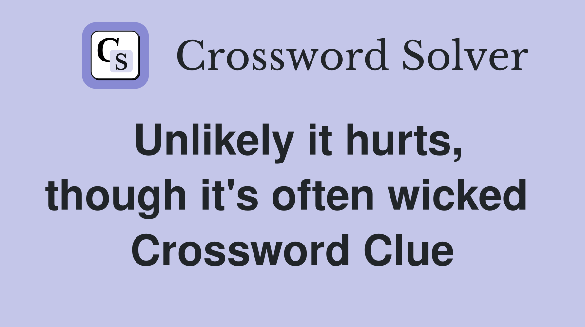 Unlikely it hurts, though it's often wicked  Crossword Clue
