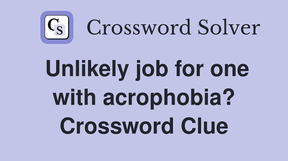 Unlikely job for one with acrophobia? Crossword Clue