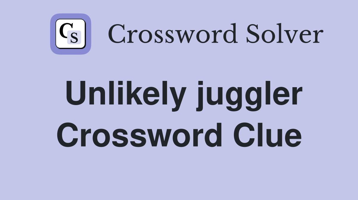 Unlikely juggler Crossword Clue
