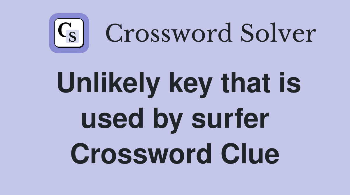 Unlikely key that is used by surfer Crossword Clue