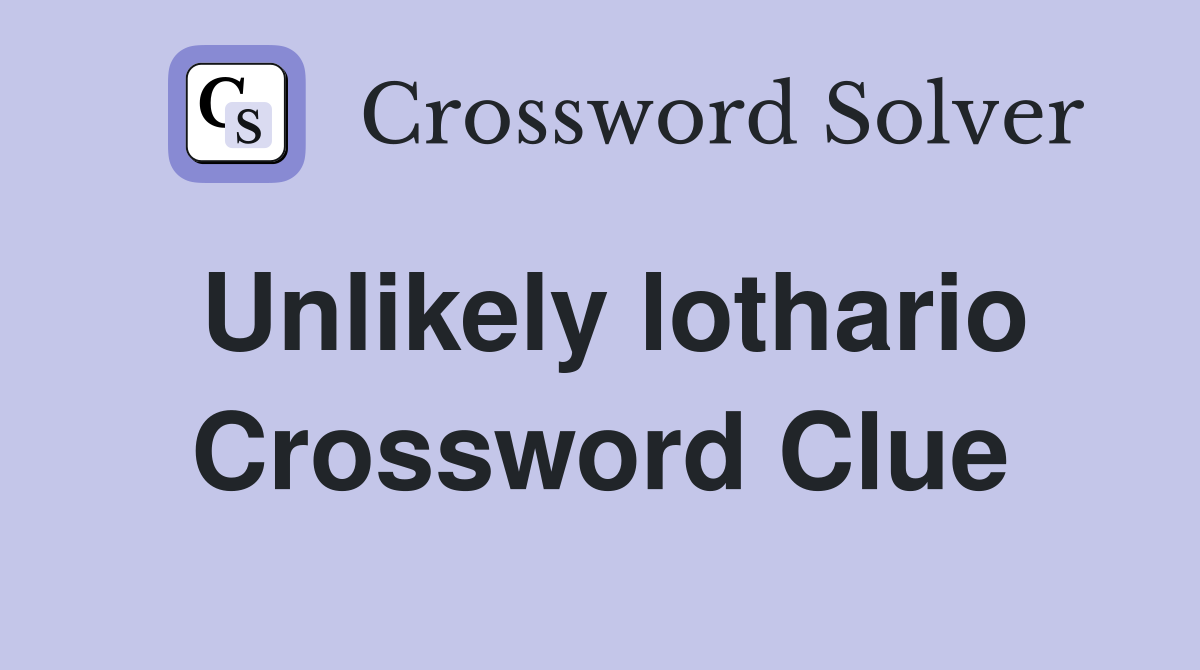 Unlikely lothario Crossword Clue