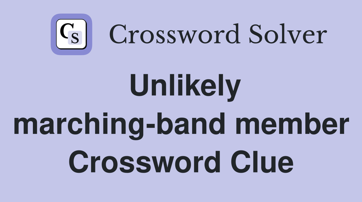 Unlikely marching-band member Crossword Clue