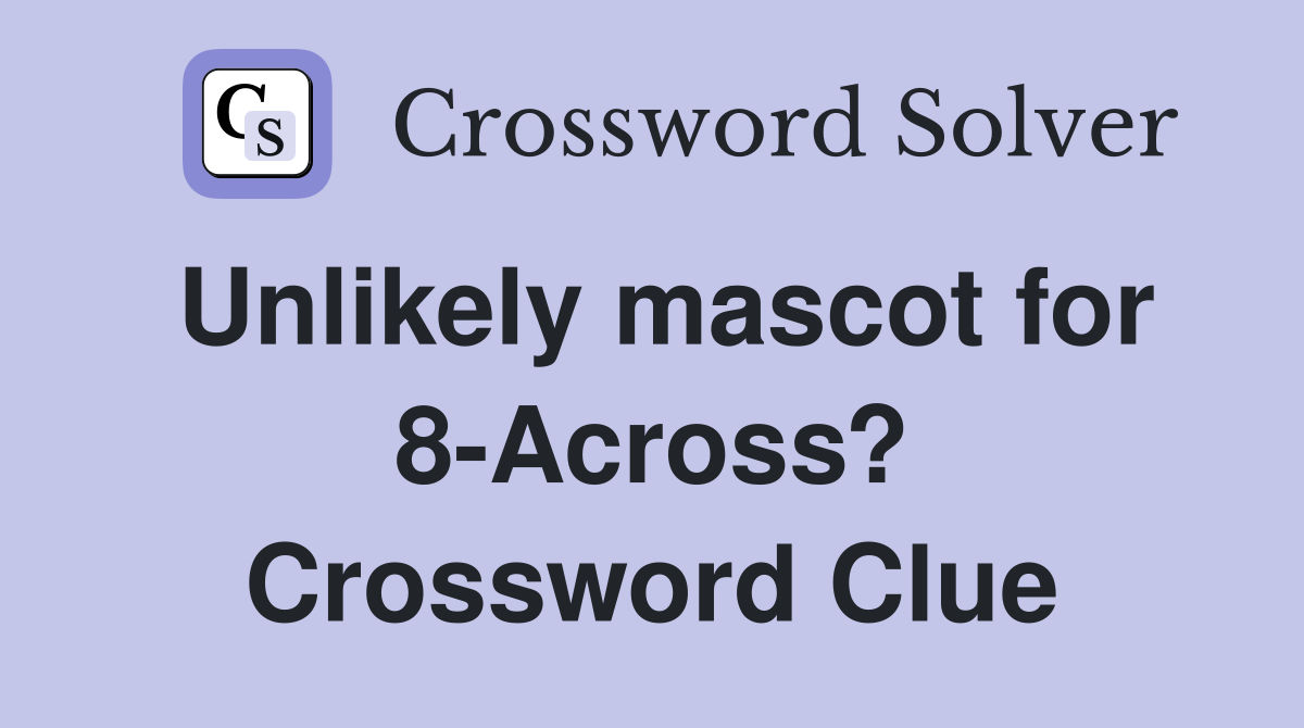 Unlikely mascot for 8-Across? Crossword Clue