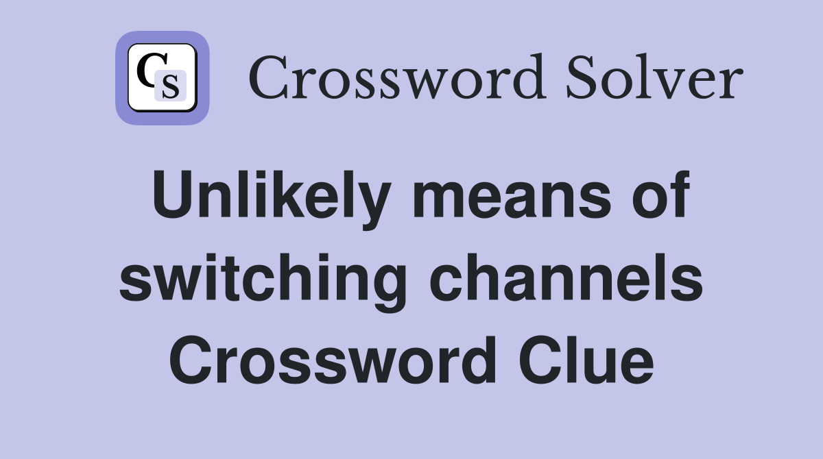 Unlikely means of switching channels Crossword Clue