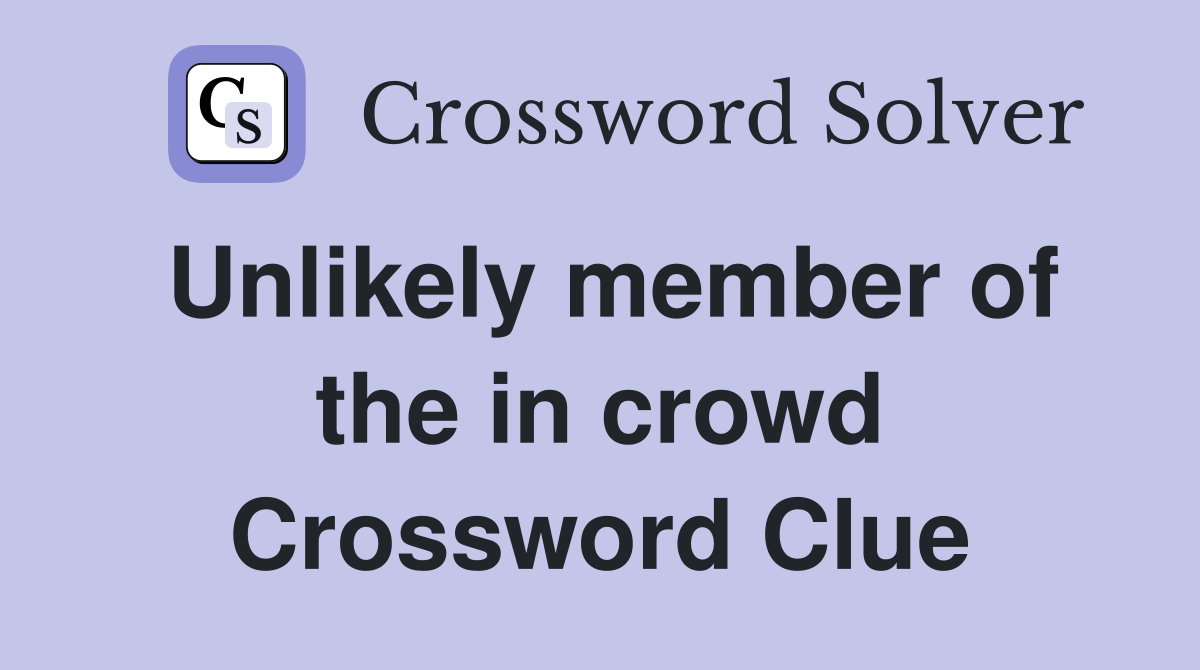 Unlikely member of the in crowd Crossword Clue