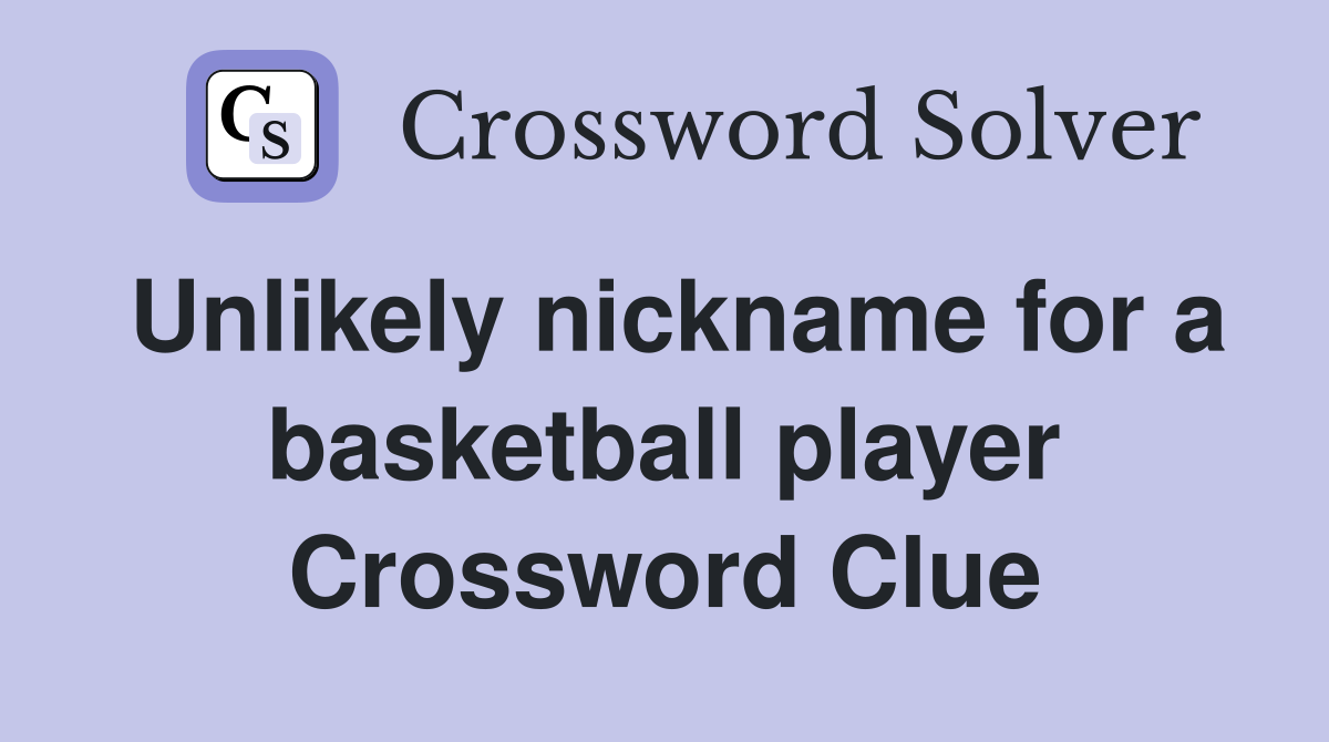 Unlikely nickname for a basketball player Crossword Clue