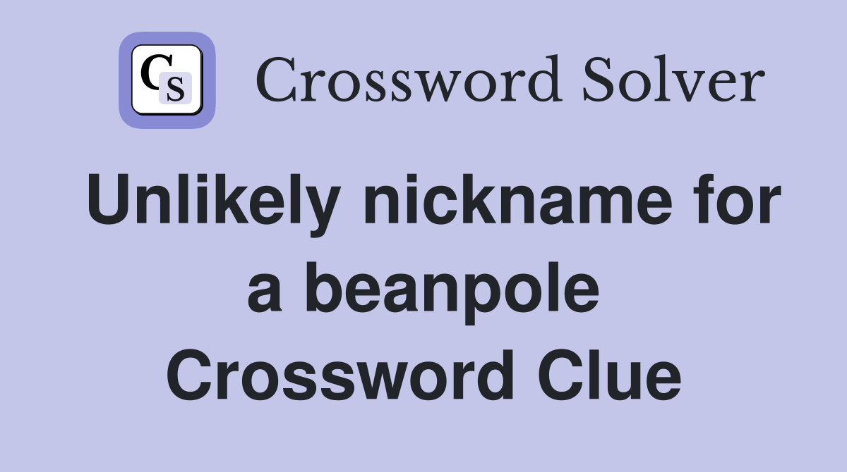 Unlikely nickname for a beanpole Crossword Clue