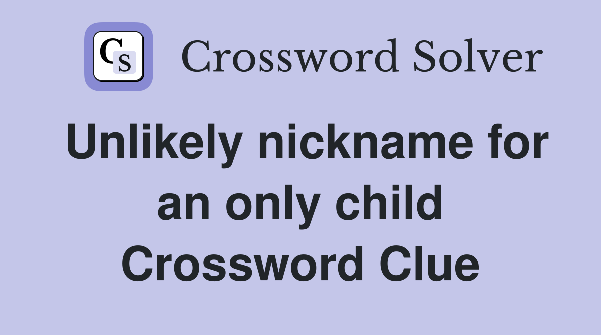 Unlikely nickname for an only child Crossword Clue
