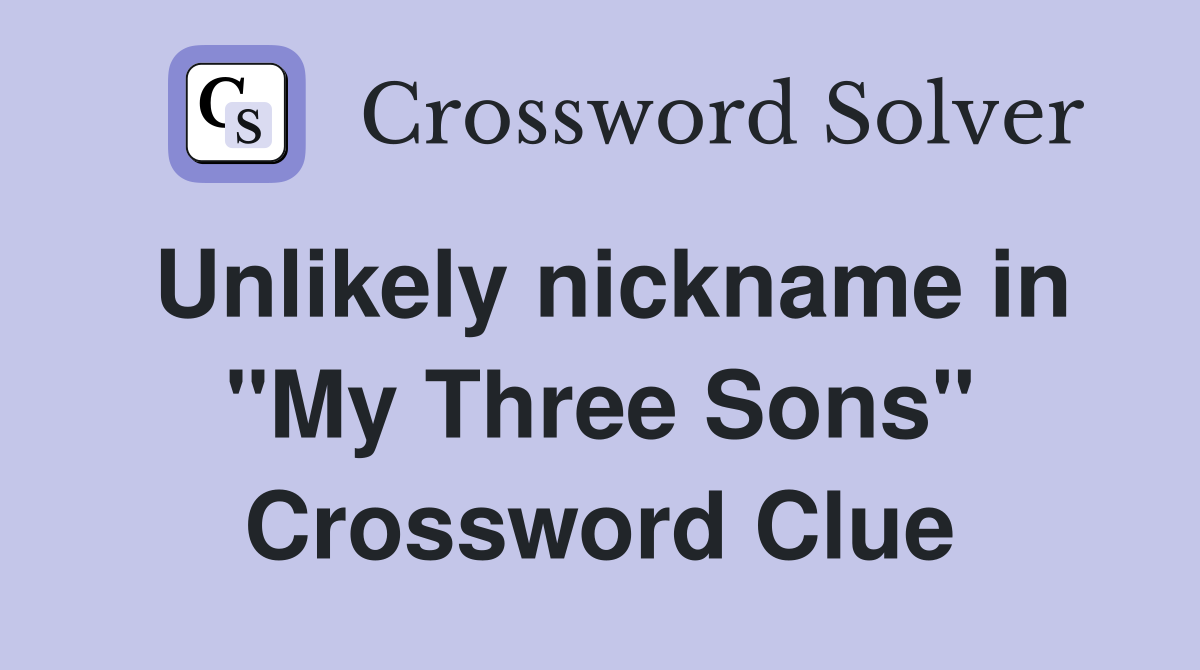 Unlikely nickname in "My Three Sons" Crossword Clue