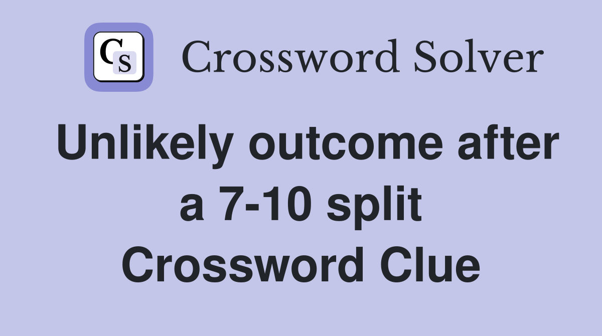 Unlikely outcome after a 7-10 split Crossword Clue
