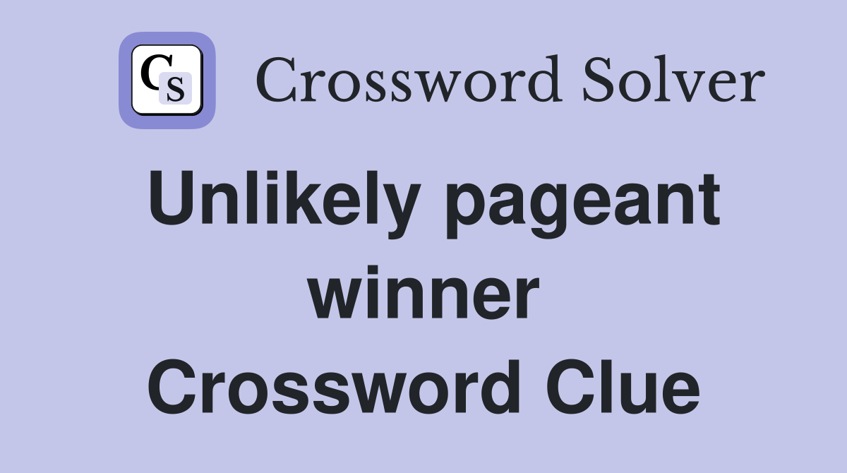 Unlikely pageant winner Crossword Clue