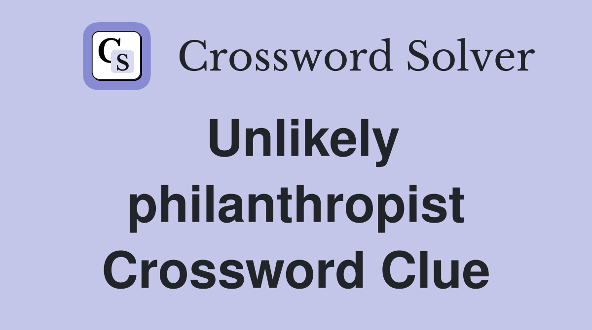 Unlikely philanthropist Crossword Clue