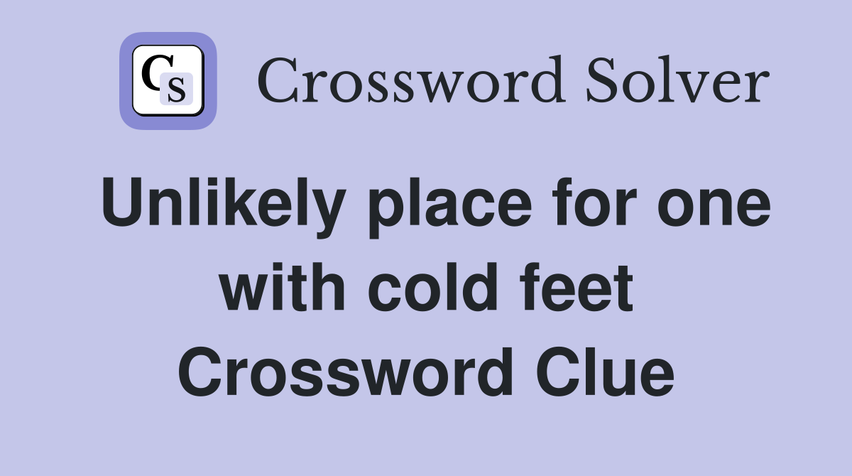 Unlikely place for one with cold feet Crossword Clue