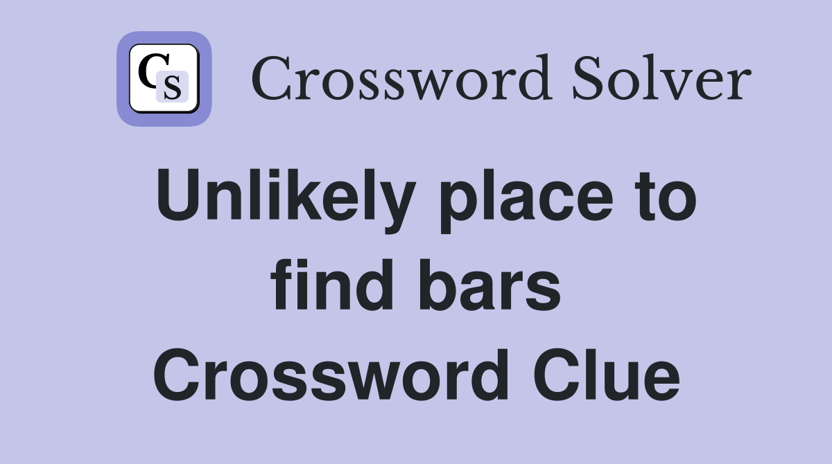 Unlikely place to find bars Crossword Clue