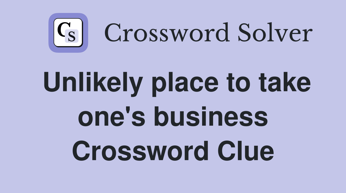 Unlikely place to take one's business Crossword Clue