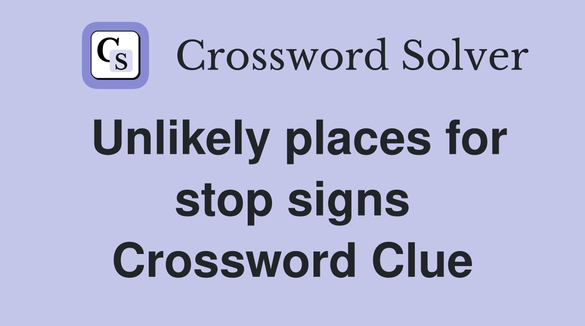 Unlikely places for stop signs Crossword Clue