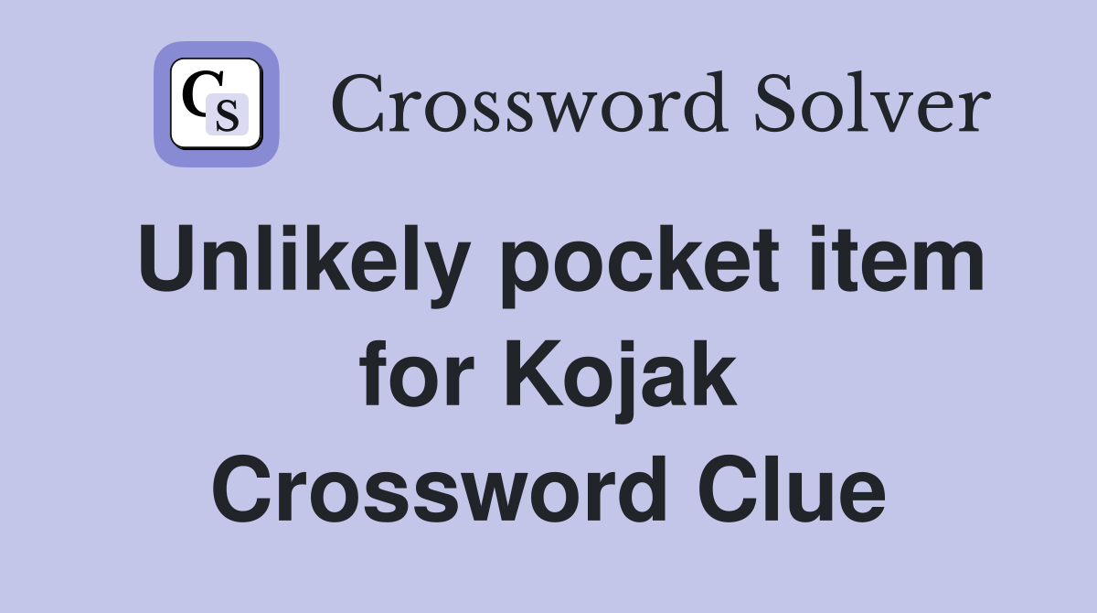 Unlikely pocket item for Kojak Crossword Clue
