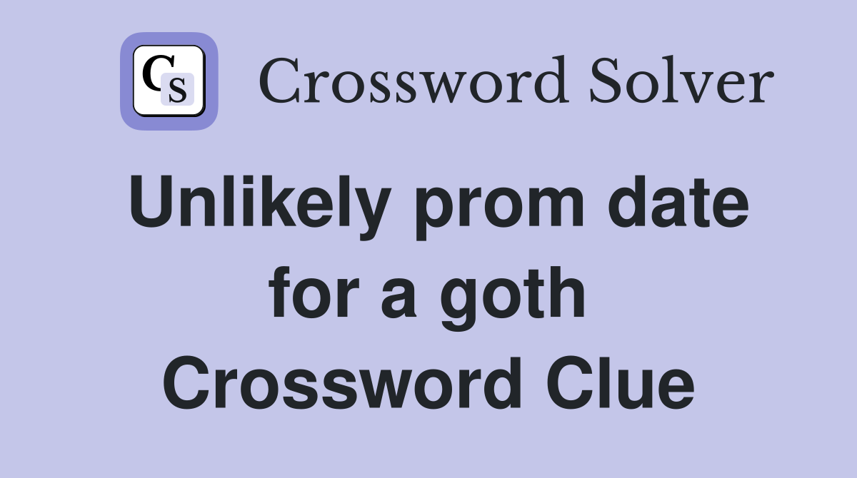 Unlikely prom date for a goth Crossword Clue