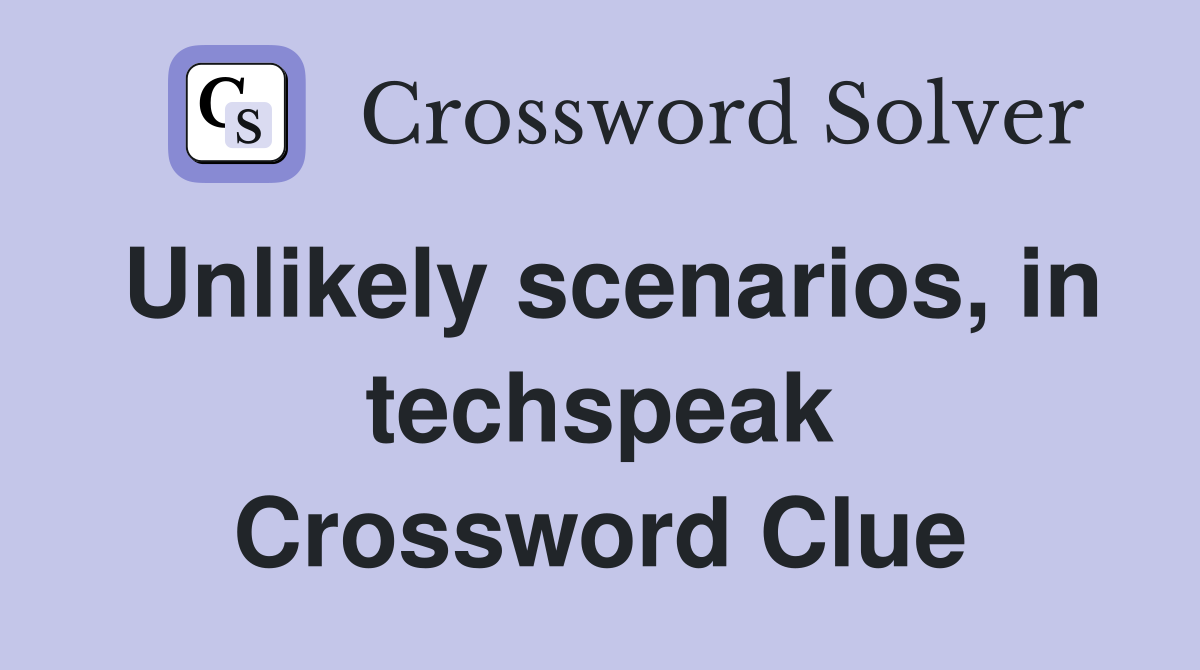 Unlikely scenarios, in techspeak Crossword Clue