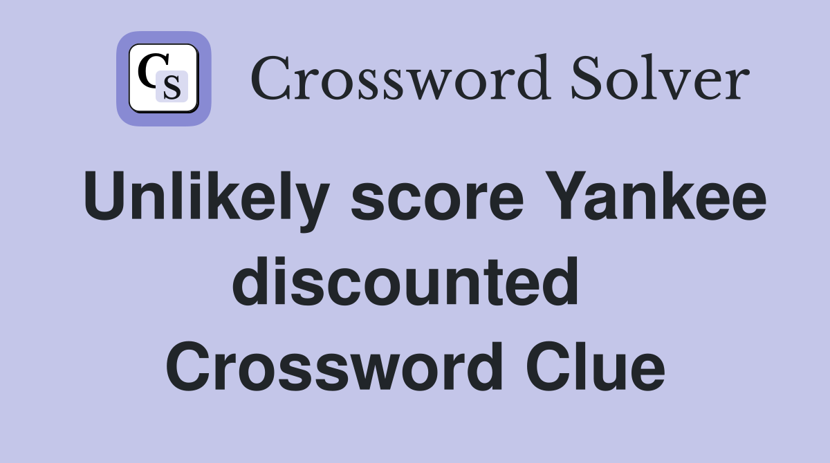Unlikely score Yankee discounted  Crossword Clue