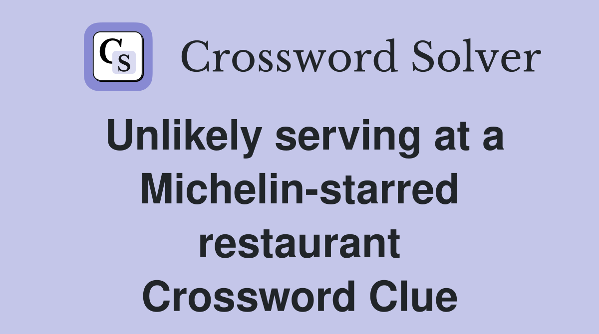 Unlikely serving at a Michelin-starred restaurant Crossword Clue