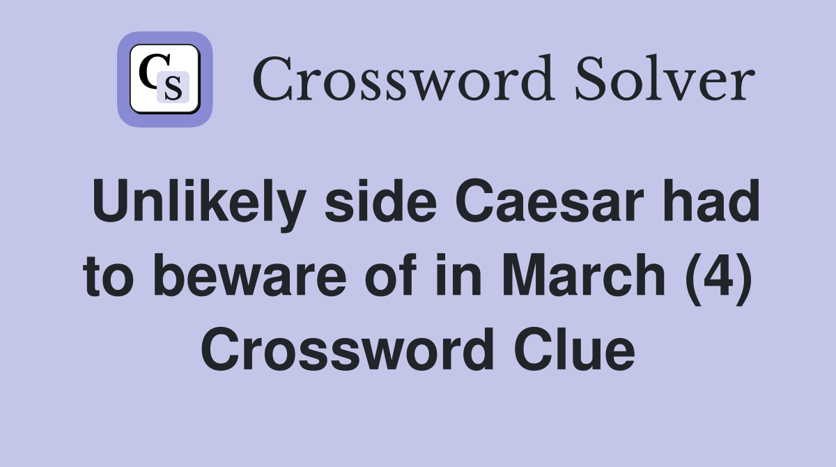 Unlikely side Caesar had to beware of in March (4) Crossword Clue