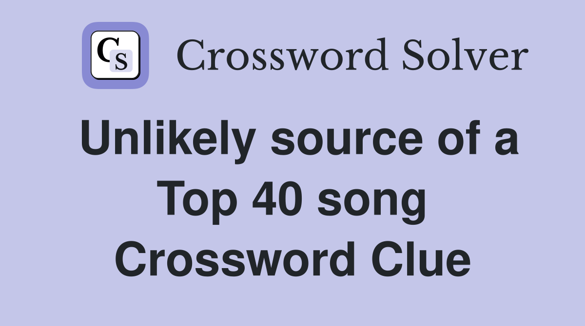 Unlikely source of a Top 40 song Crossword Clue