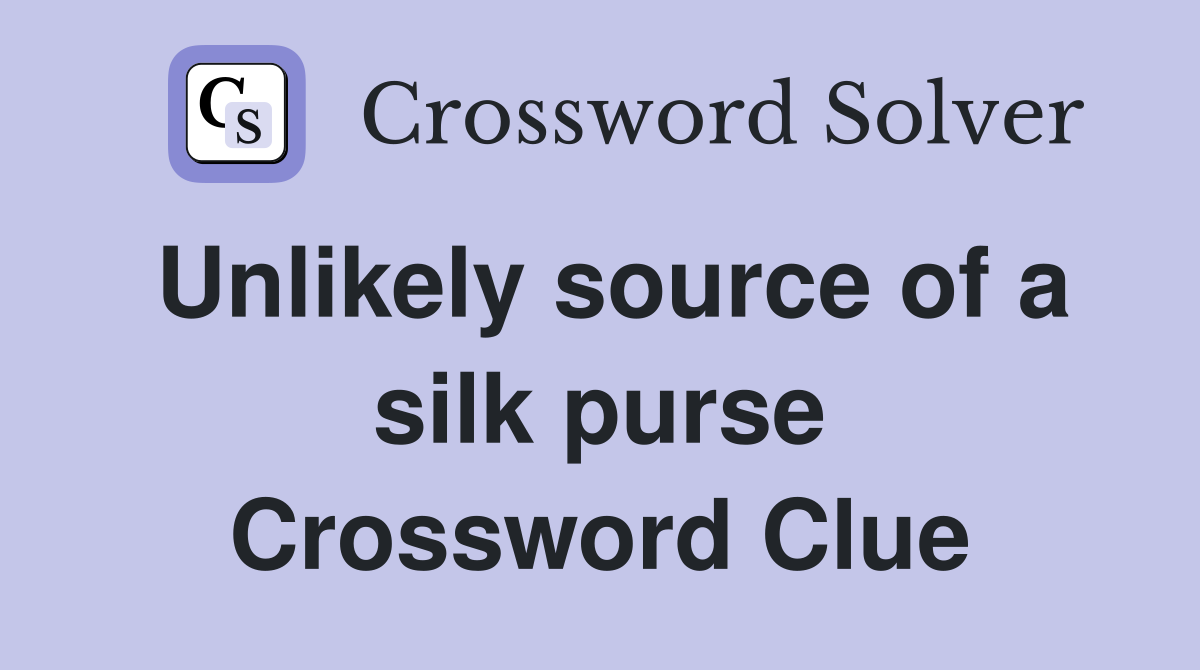 Unlikely source of a silk purse Crossword Clue
