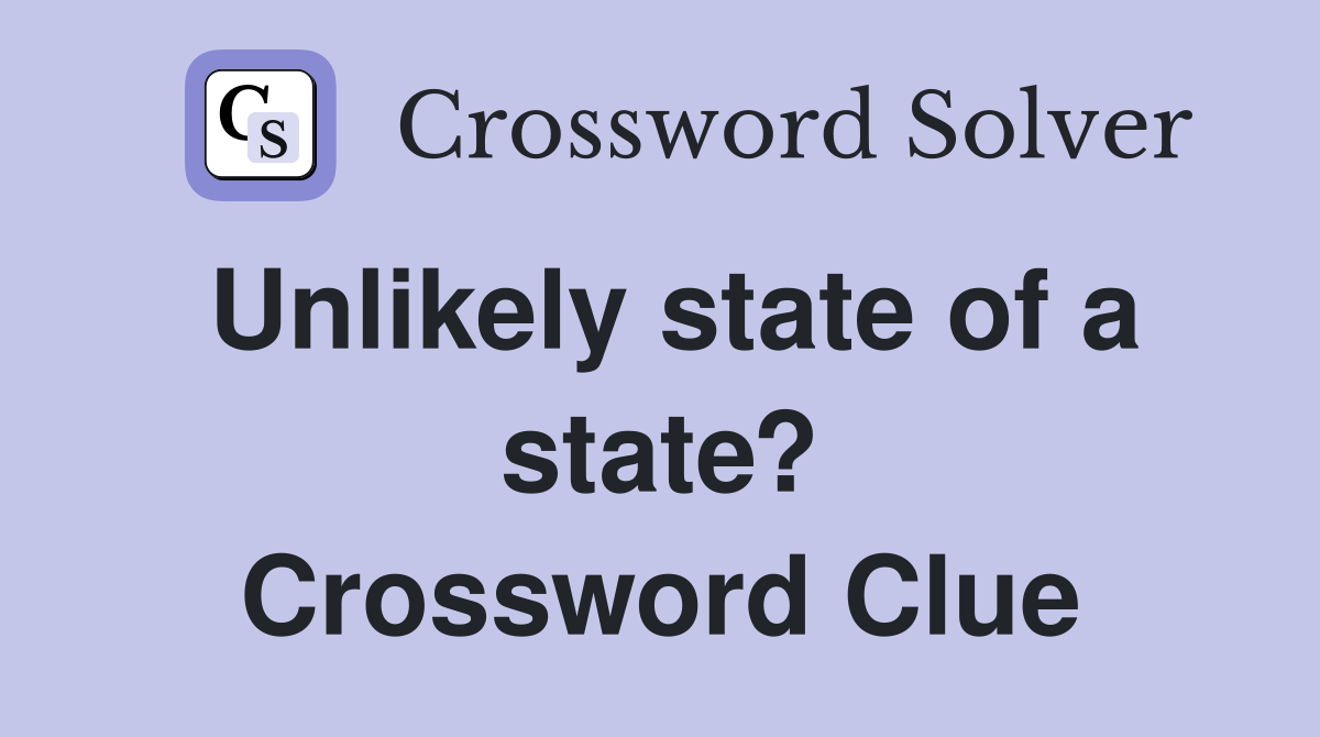 Unlikely state of a state? Crossword Clue