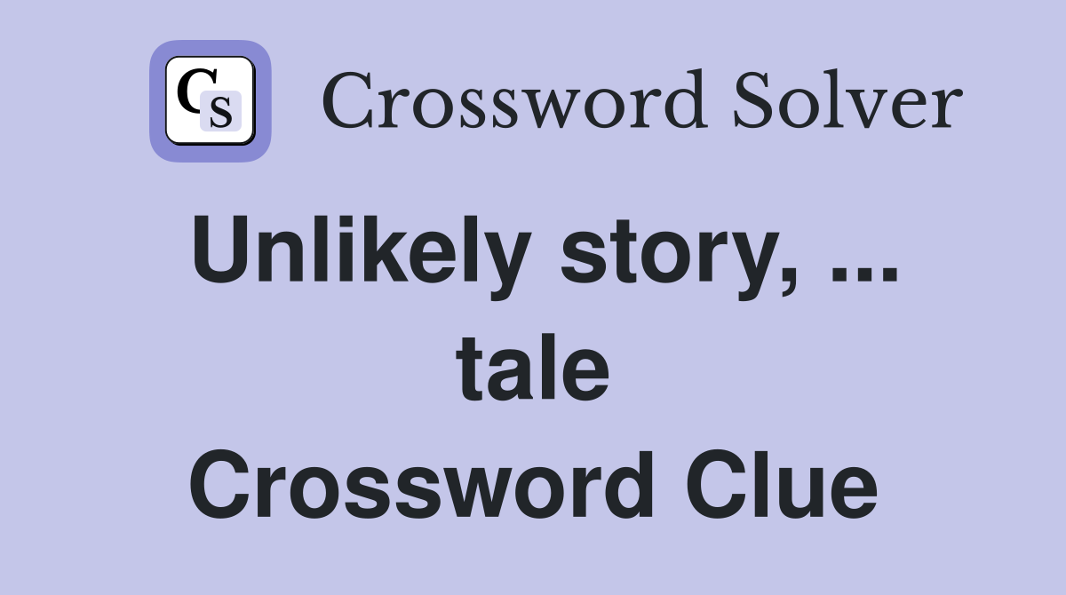 Unlikely story, ... tale Crossword Clue