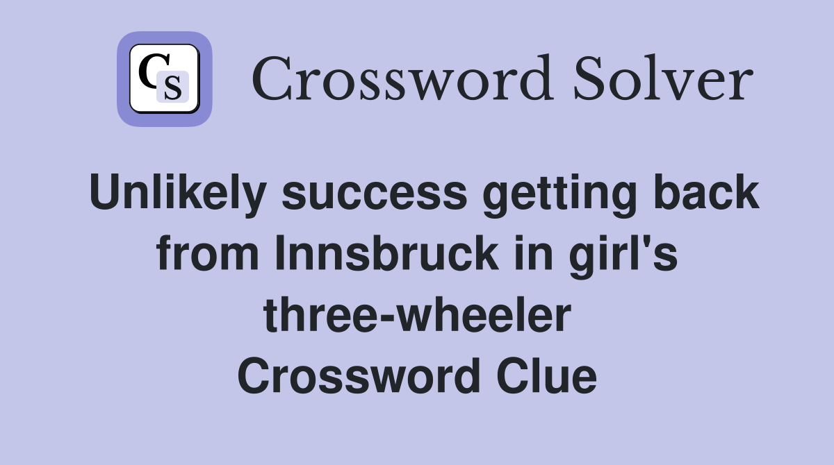 Unlikely success getting back from Innsbruck in girl's three-wheeler Crossword Clue